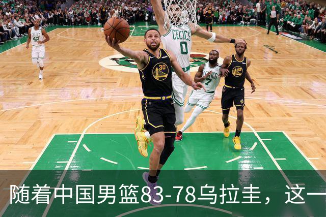 随着中国男篮83-78乌拉圭，这一战产生3大事实，郭士强用人遭质疑